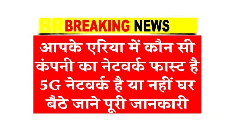 आपके एरिया में कौन सी कंपनी का नेटवर्क फास्ट है 5G नेटवर्क है या नहीं घर बैठे जाने पूरी जानकारी